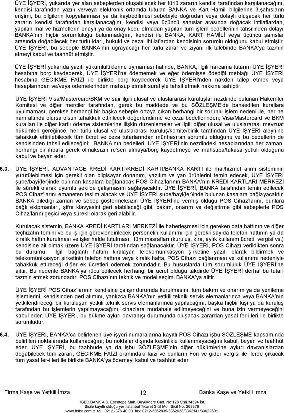 Ģahısların eriģimi, bu bilgilerin kopyalanması ya da kaybedilmesi sebebiyle doğrudan veya dolaylı oluģacak her türlü zararın kendisi tarafından karģılanacağını, kendisi veya üçüncü Ģahıslar arasında