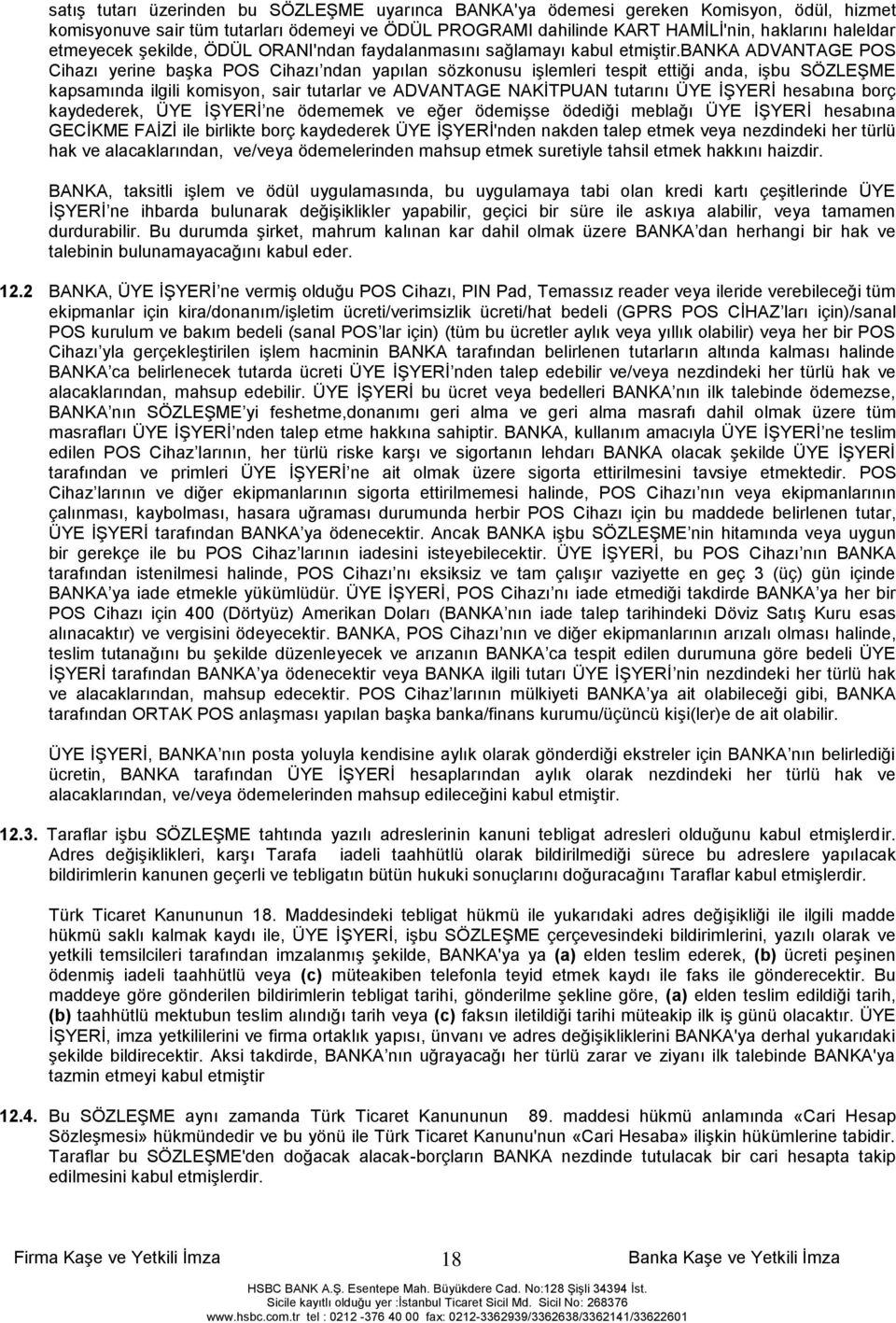 banka ADVANTAGE POS Cihazı yerine baģka POS Cihazı ndan yapılan sözkonusu iģlemleri tespit ettiği anda, iģbu SÖZLEġME kapsamında ilgili komisyon, sair tutarlar ve ADVANTAGE NAKĠTPUAN tutarını ÜYE