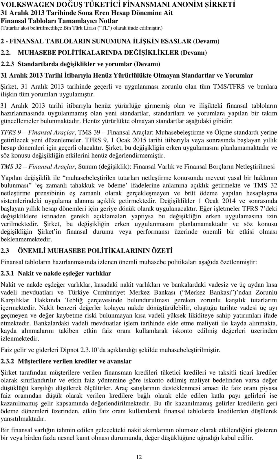 31 Aralık 2013 tarihi itibarıyla henüz yürürlüğe girmemiş olan ve ilişikteki finansal tabloların hazırlanmasında uygulanmamış olan yeni standartlar, standartlara ve yorumlara yapılan bir takım