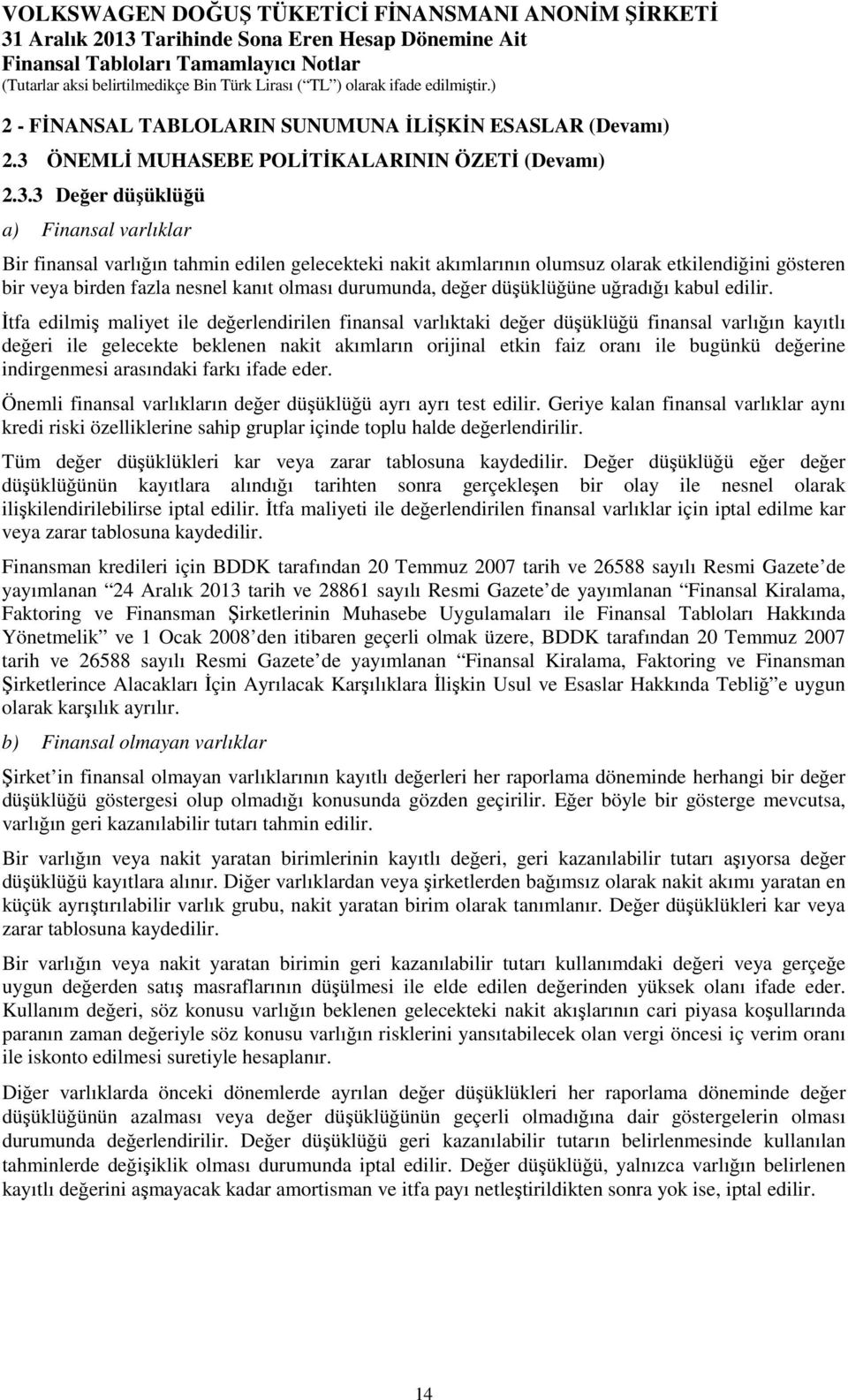 3 Değer düşüklüğü a) Finansal varlıklar Bir finansal varlığın tahmin edilen gelecekteki nakit akımlarının olumsuz olarak etkilendiğini gösteren bir veya birden fazla nesnel kanıt olması durumunda,