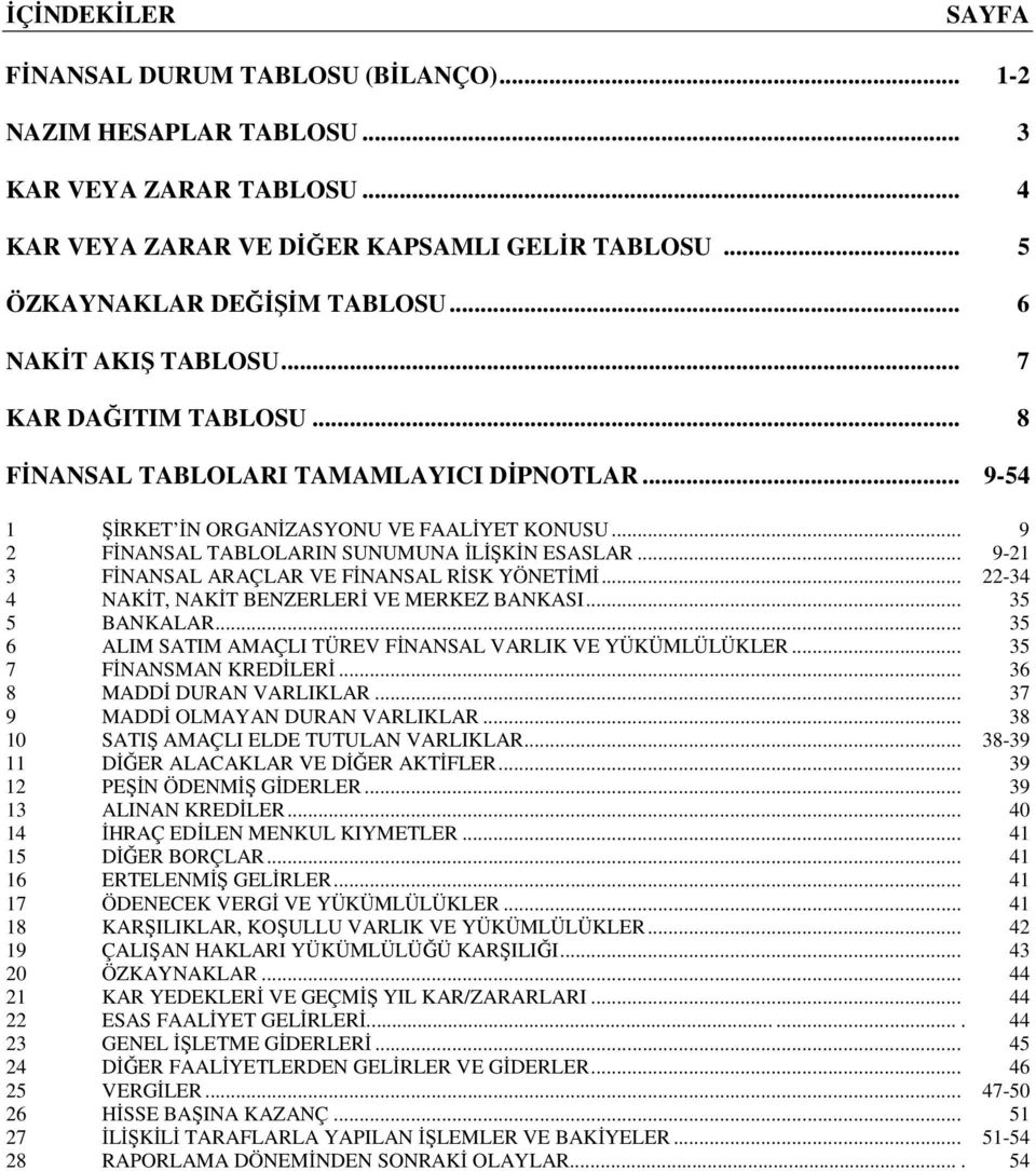 .. 9-21 3 FİNANSAL ARAÇLAR VE FİNANSAL RİSK YÖNETİMİ... 22-34 4 NAKİT, NAKİT BENZERLERİ VE MERKEZ BANKASI... 35 5 BANKALAR... 35 6 ALIM SATIM AMAÇLI TÜREV FİNANSAL VARLIK VE YÜKÜMLÜLÜKLER.