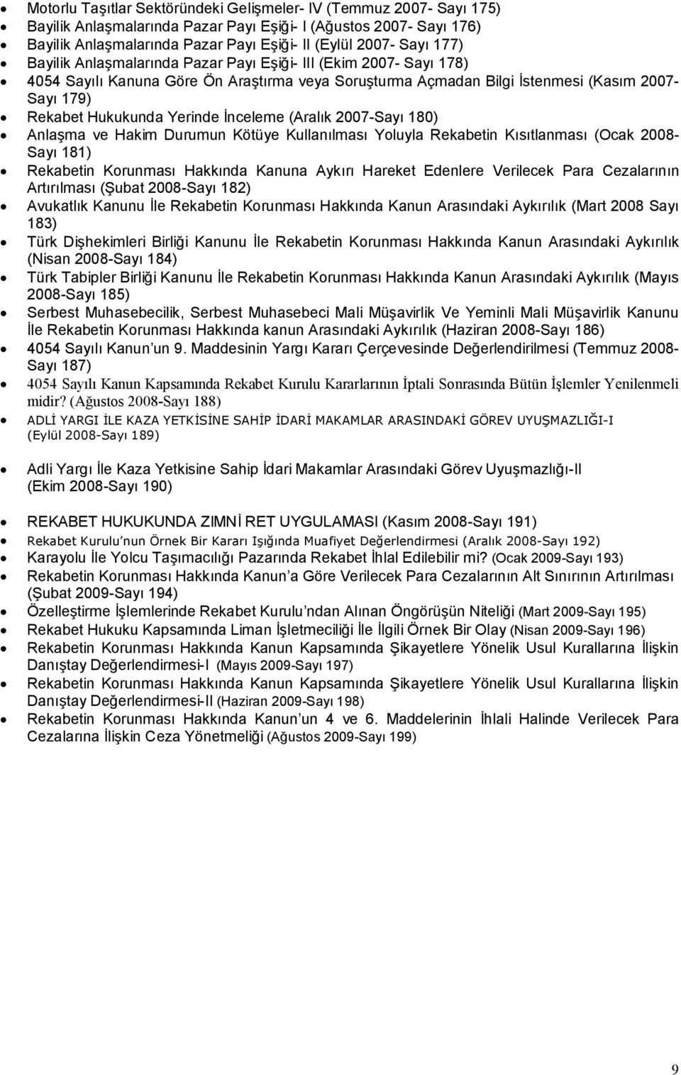 İnceleme (Aralık 2007-Sayı 180) Anlaşma ve Hakim Durumun Kötüye Kullanılması Yoluyla Rekabetin Kısıtlanması (Ocak 2008- Sayı 181) Rekabetin Korunması Hakkında Kanuna Aykırı Hareket Edenlere Verilecek