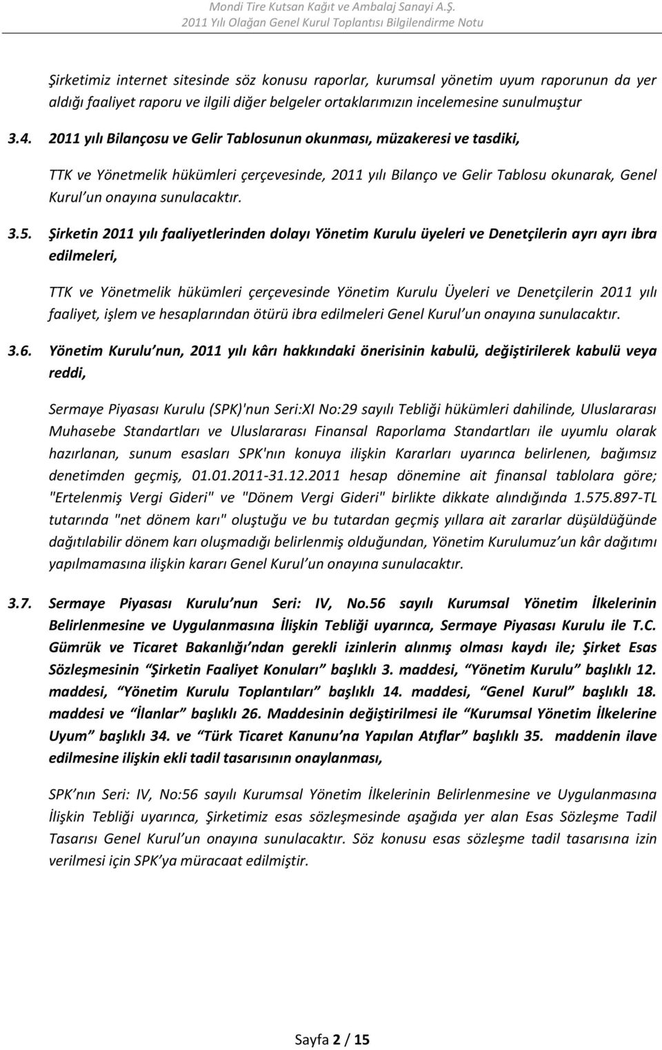 5. Şirketin 2011 yılı faaliyetlerinden dolayı Yönetim Kurulu üyeleri ve Denetçilerin ayrı ayrı ibra edilmeleri, TTK ve Yönetmelik hükümleri çerçevesinde Yönetim Kurulu Üyeleri ve Denetçilerin 2011