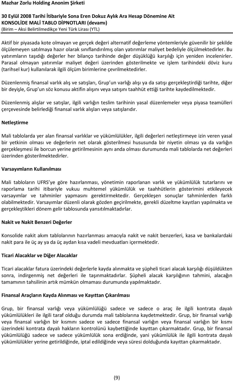 Parasal olmayan yatırımlar maliyet değeri üzerinden gösterilmekte ve işlem tarihindeki döviz kuru (tarihsel kur) kullanılarak ilgili ölçüm birimlerine çevrilmektedirler.