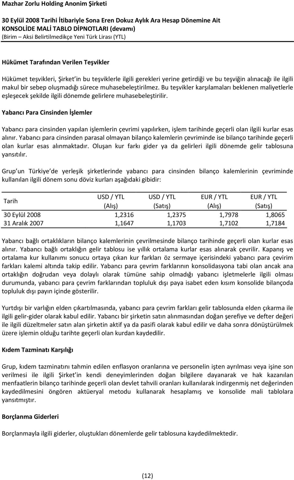 Yabancı Para Cinsinden İşlemler Yabancı para cinsinden yapılan işlemlerin çevrimi yapılırken, işlem tarihinde geçerli olan ilgili kurlar esas alınır.