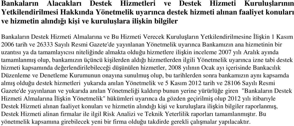 Yönetmelik uyarınca Bankamızın ana hizmetinin bir uzantısı ya da tamamlayıcısı niteliğinde almakta olduğu hizmetlere ilişkin inceleme 2007 yılı Aralık ayında tamamlanmış olup, bankamızın üçüncü