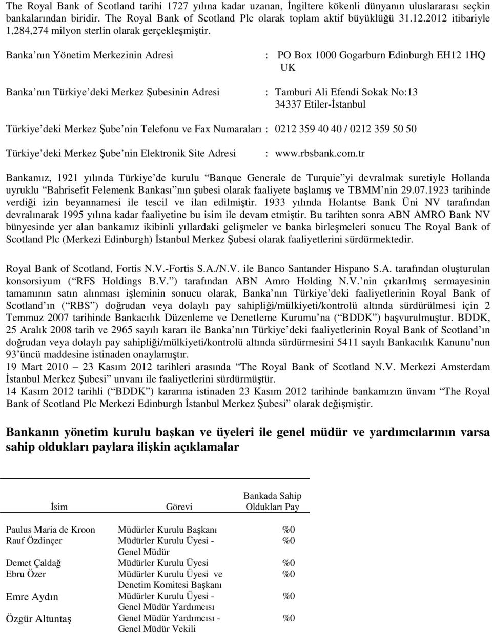 Banka nın Yönetim Merkezinin Adresi Banka nın Türkiye deki Merkez Şubesinin Adresi : PO Box 1000 Gogarburn Edinburgh EH12 1HQ UK : Tamburi Ali Efendi Sokak No:13 34337 Etiler-İstanbul Türkiye deki
