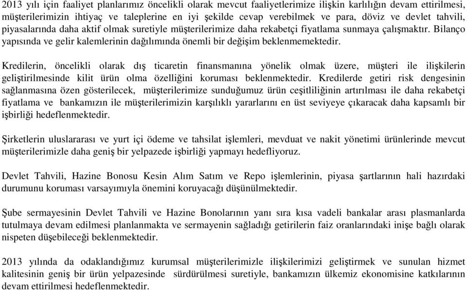 Bilanço yapısında ve gelir kalemlerinin dağılımında önemli bir değişim beklenmemektedir.