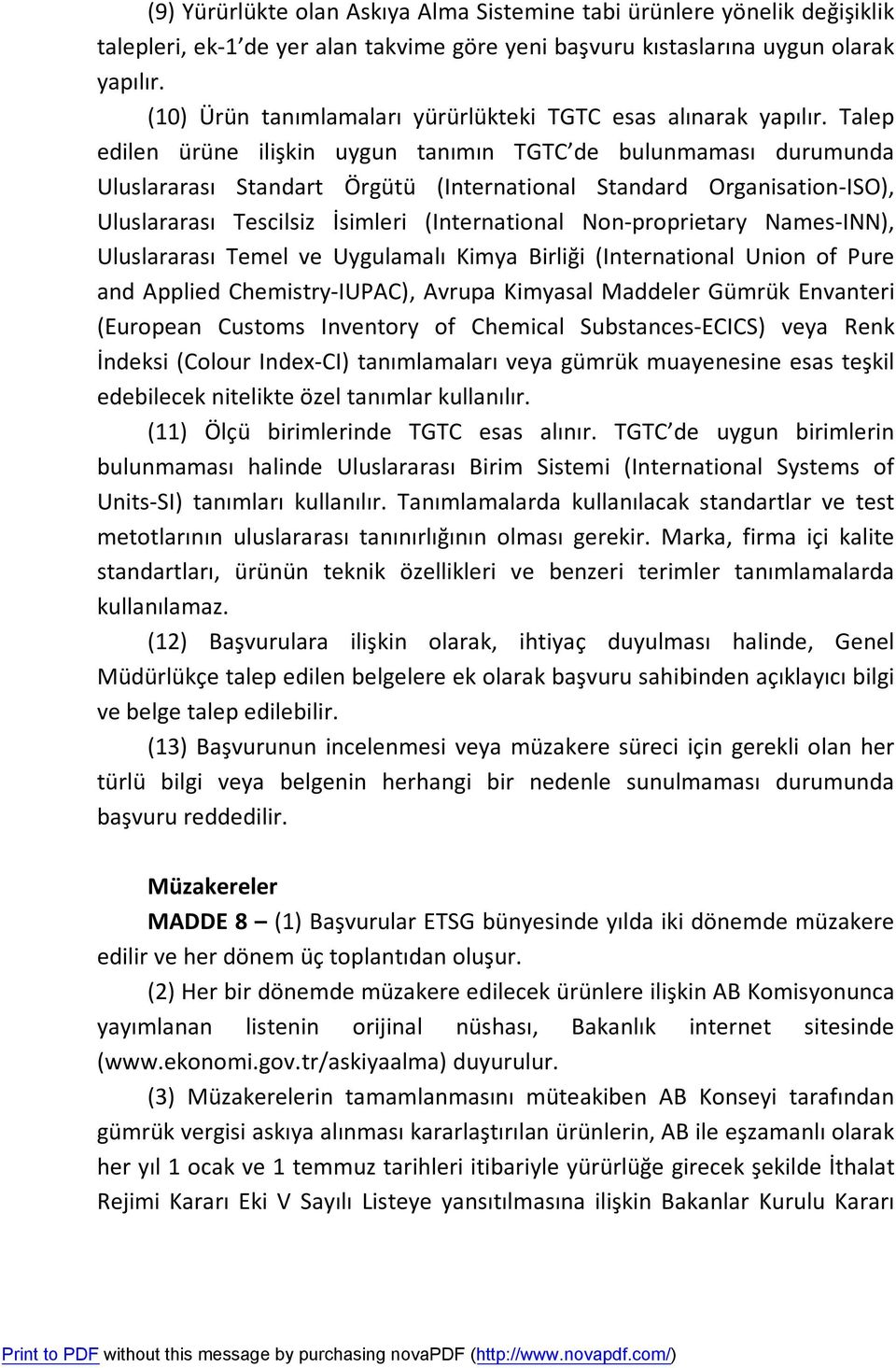 Talep edilen ürüne ilişkin uygun tanımın TGTC de bulunmaması durumunda Uluslararası Standart Örgütü (International Standard Organisation-ISO), Uluslararası Tescilsiz İsimleri (International