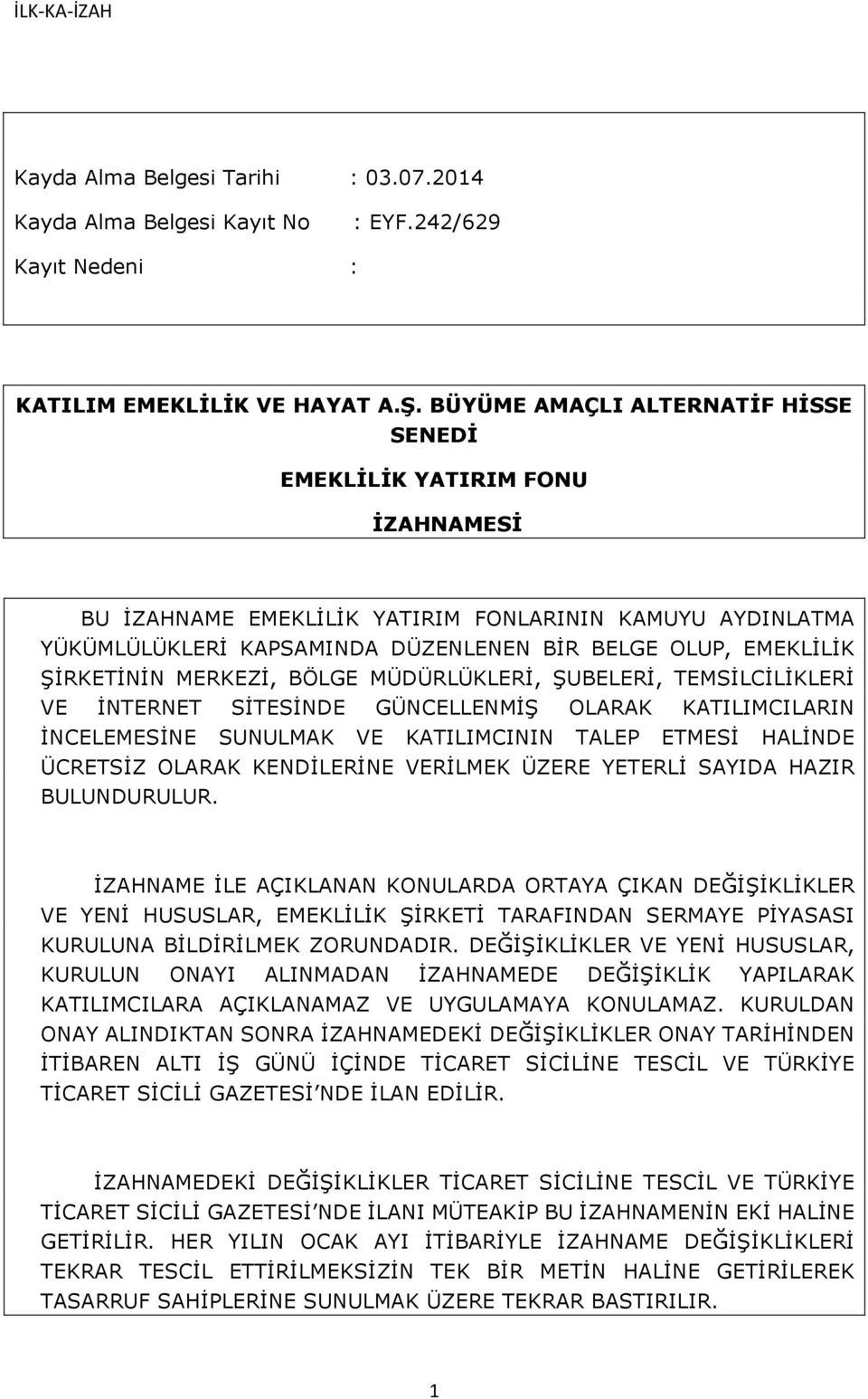 ŞİRKETİNİN MERKEZİ, BÖLGE MÜDÜRLÜKLERİ, ŞUBELERİ, TEMSİLCİLİKLERİ VE İNTERNET SİTESİNDE GÜNCELLENMİŞ OLARAK KATILIMCILARIN İNCELEMESİNE SUNULMAK VE KATILIMCININ TALEP ETMESİ HALİNDE ÜCRETSİZ OLARAK