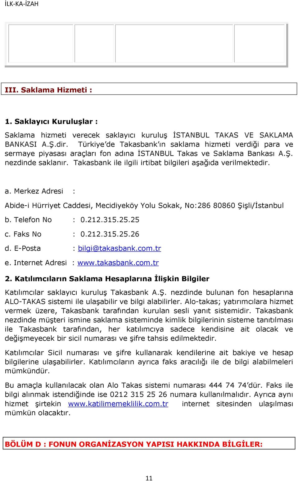 Takasbank ile ilgili irtibat bilgileri aşağıda verilmektedir. a. Merkez Adresi : Abide-i Hürriyet Caddesi, Mecidiyeköy Yolu Sokak, No:286 80860 Şişli/İstanbul b. Telefon No : 0.212.315.25.25 c.