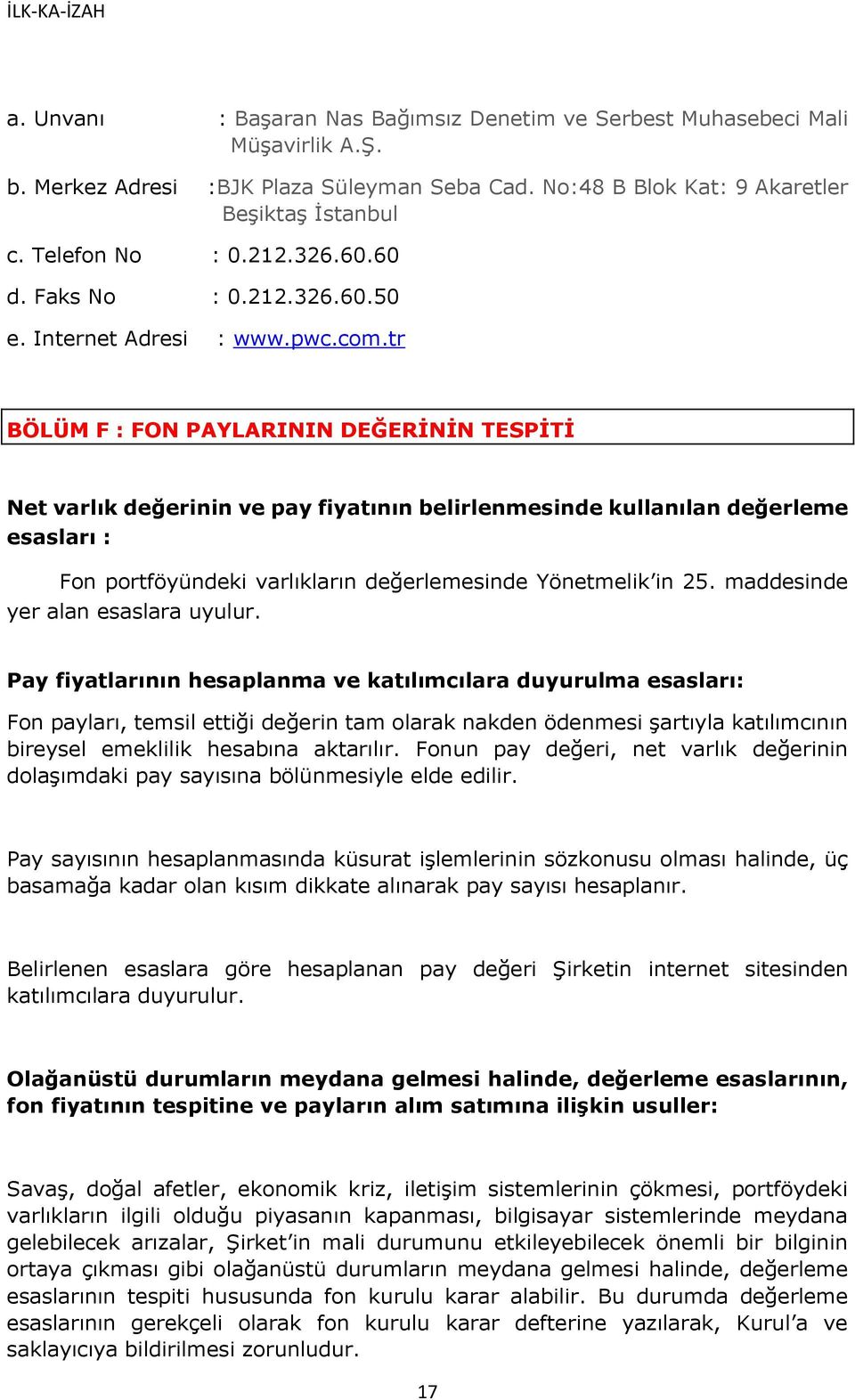 tr BÖLÜM F : FON PAYLARININ DEĞERİNİN TESPİTİ Net varlık değerinin ve pay fiyatının belirlenmesinde kullanılan değerleme esasları : Fon portföyündeki varlıkların değerlemesinde Yönetmelik in 25.