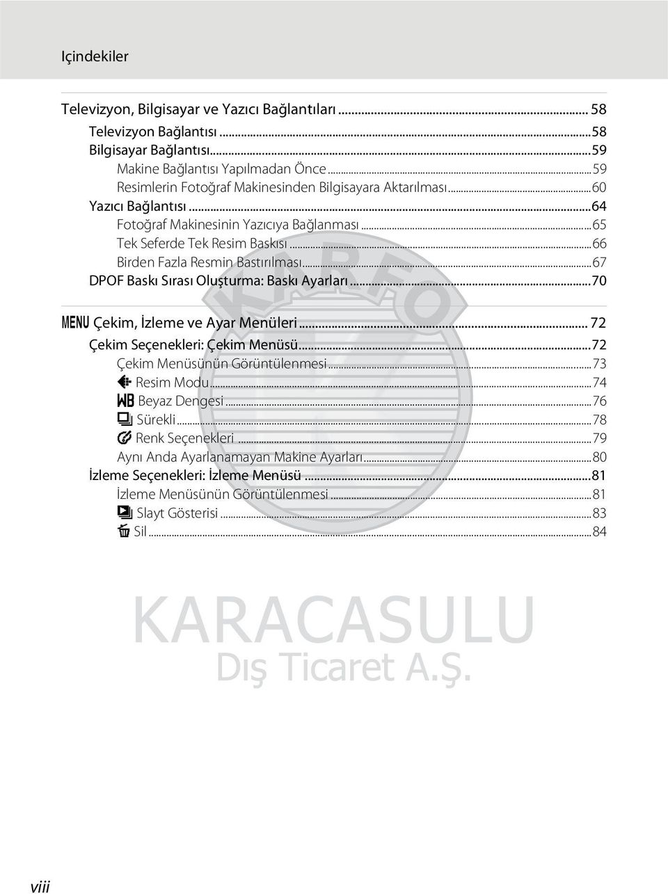 ..66 Birden Fazla Resmin Bastırılması...67 DPOF Baskı Sırası Oluşturma: Baskı Ayarları...70 d Çekim, İzleme ve Ayar Menüleri... 72 Çekim Seçenekleri: Çekim Menüsü.