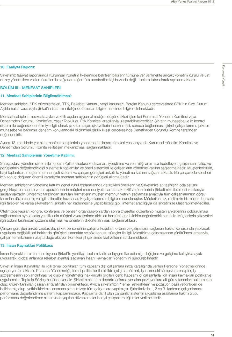 Menfaat Sahiplerinin Bilgilendirilmesi: Menfaat sahipleri, SPK düzenlemeleri, TTK, Rekabet Kanunu, vergi kanunları, Borçlar Kanunu çerçevesinde SPK nın Özel Durum Açıklamaları vasıtasıyla Şirket in