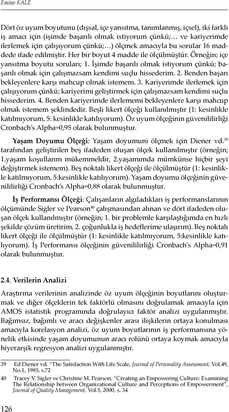 İşimde başarılı olmak istiyorum çünkü; başarılı olmak için çalışmazsam kendimi suçlu hissederim. 2. Benden başarı bekleyenlere karşı mahcup olmak istemem. 3.