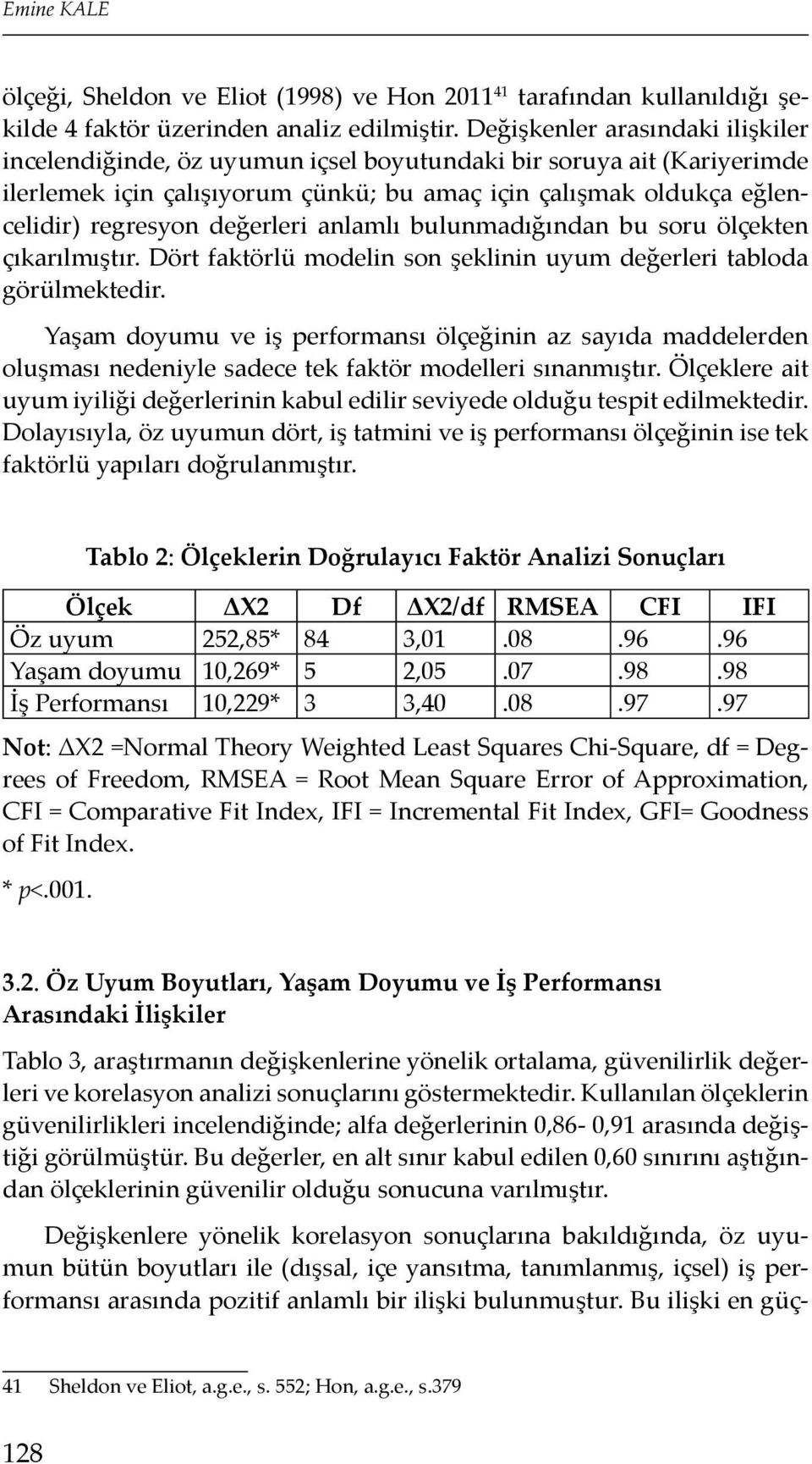 değerleri anlamlı bulunmadığından bu soru ölçekten çıkarılmıştır. Dört faktörlü modelin son şeklinin uyum değerleri tabloda görülmektedir.