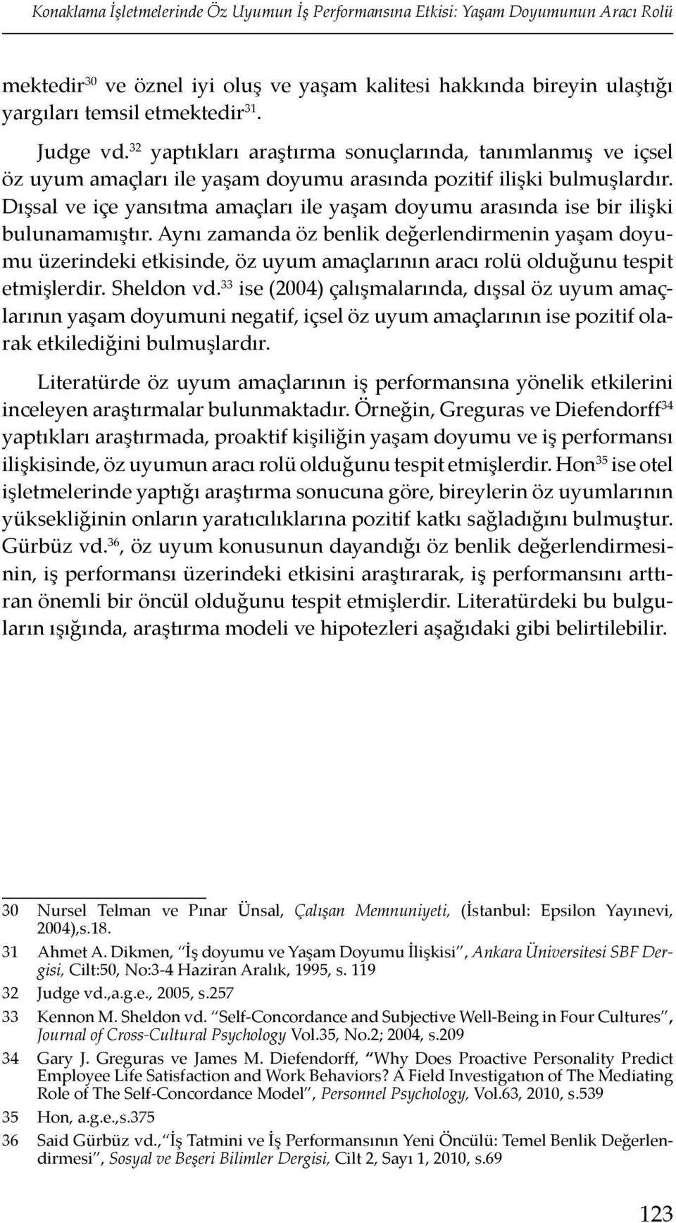 Dışsal ve içe yansıtma amaçları ile yaşam doyumu arasında ise bir ilişki bulunamamıştır.