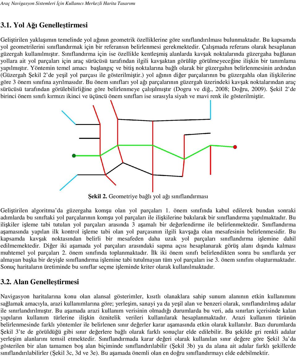 Bu kapsamda yol geometrilerini sınıflandırmak için bir referansın belirlenmesi gerekmektedir. Çalışmada referans olarak hesaplanan güzergah kullanılmıştır.