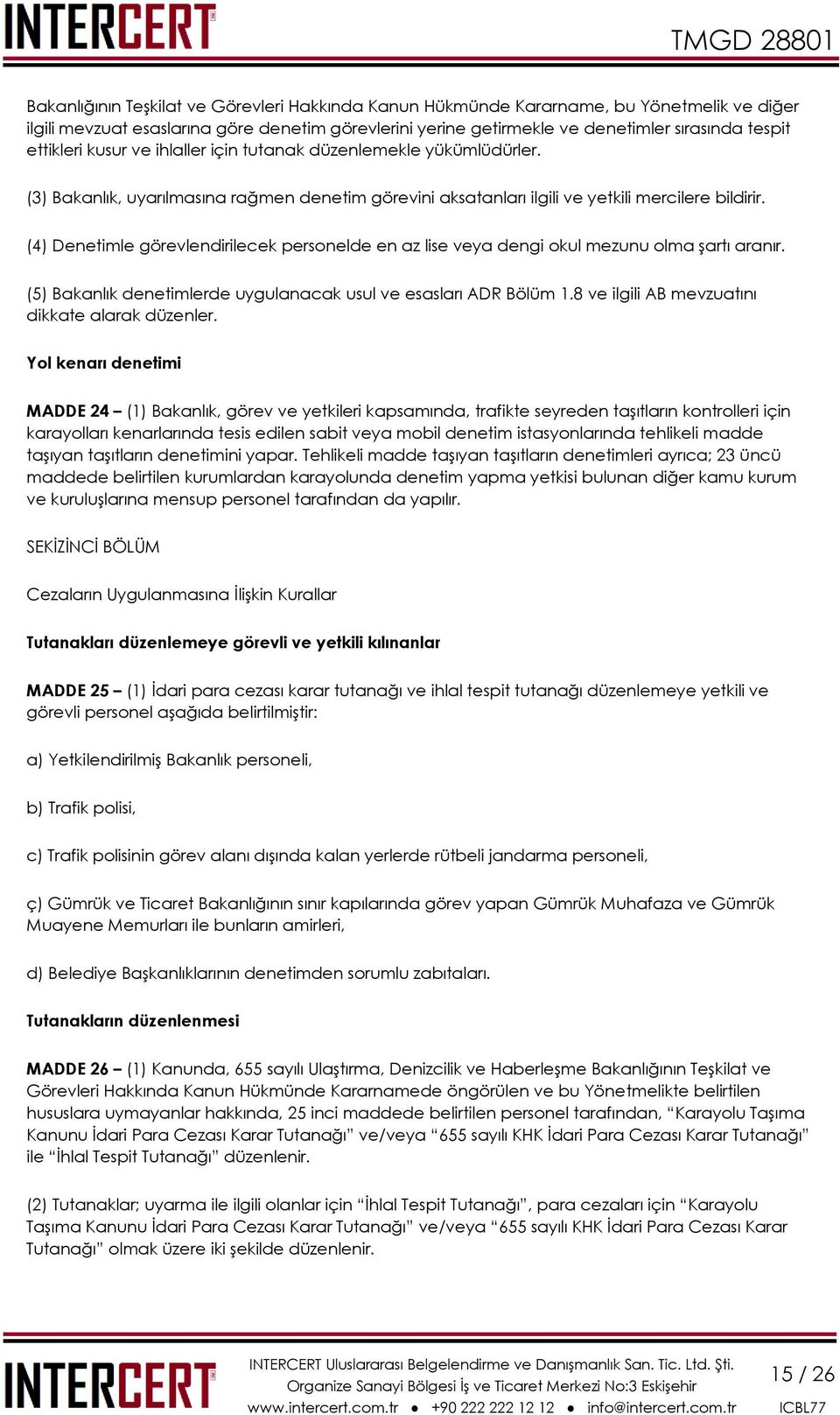 (4) Denetimle görevlendirilecek personelde en az lise veya dengi okul mezunu olma şartı aranır. (5) Bakanlık denetimlerde uygulanacak usul ve esasları ADR Bölüm 1.