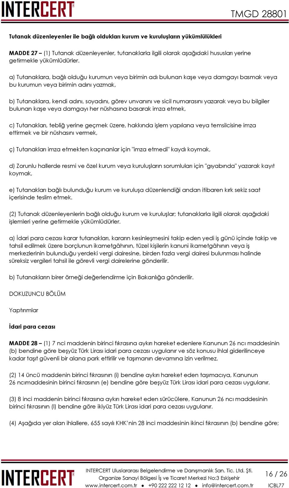 numarasını yazarak veya bu bilgiler bulunan kaşe veya damgayı her nüshasına basarak imza etmek, c) Tutanakları, tebliğ yerine geçmek üzere, hakkında işlem yapılana veya temsilcisine imza ettirmek ve