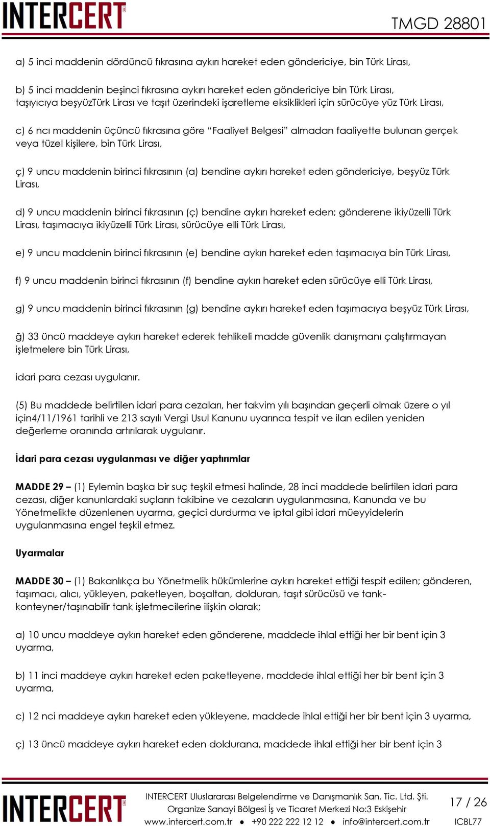 Türk Lirası, ç) 9 uncu maddenin birinci fıkrasının (a) bendine aykırı hareket eden göndericiye, beşyüz Türk Lirası, d) 9 uncu maddenin birinci fıkrasının (ç) bendine aykırı hareket eden; gönderene