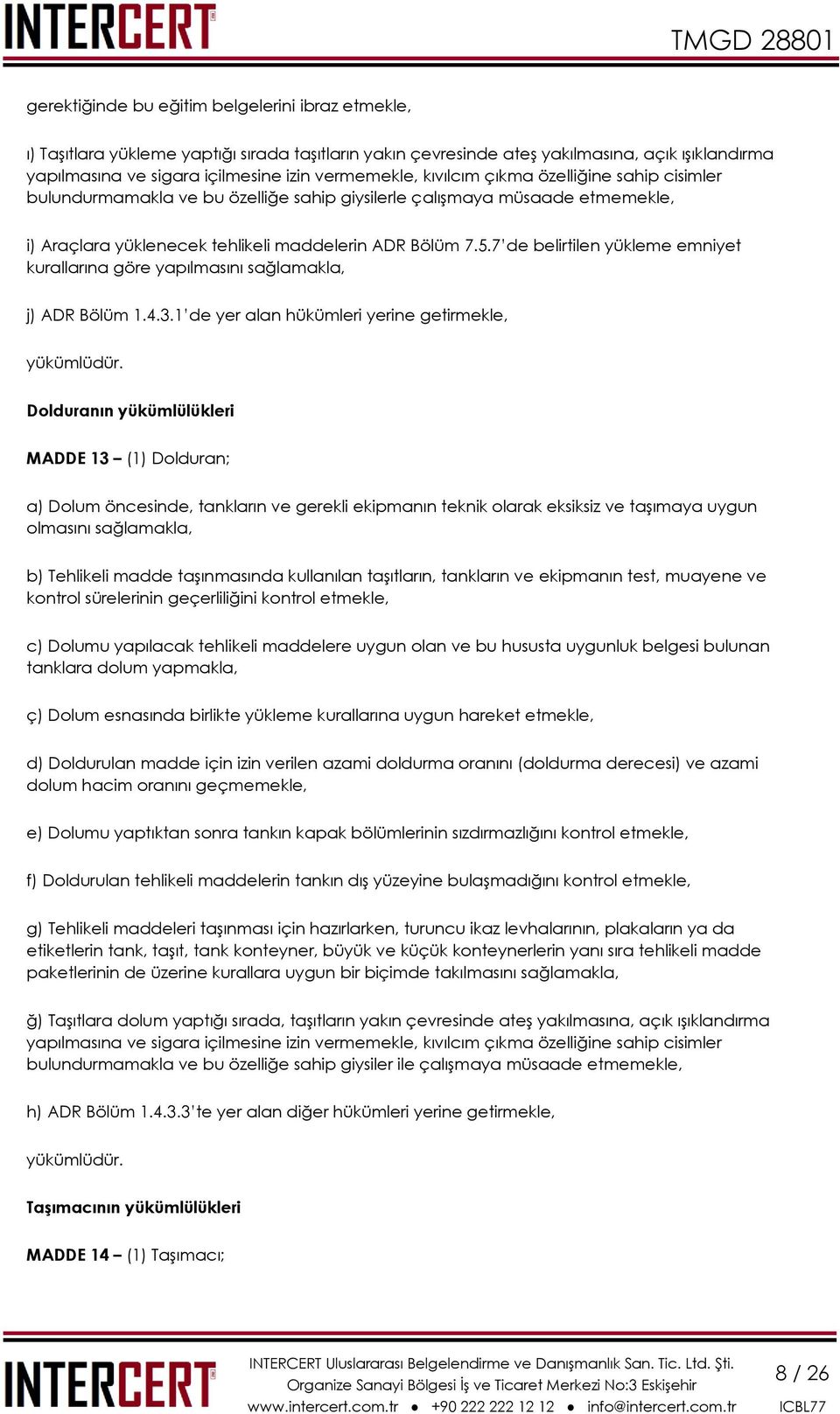 7 de belirtilen yükleme emniyet kurallarına göre yapılmasını sağlamakla, j) ADR Bölüm 1.4.3.1 de yer alan hükümleri yerine getirmekle, yükümlüdür.