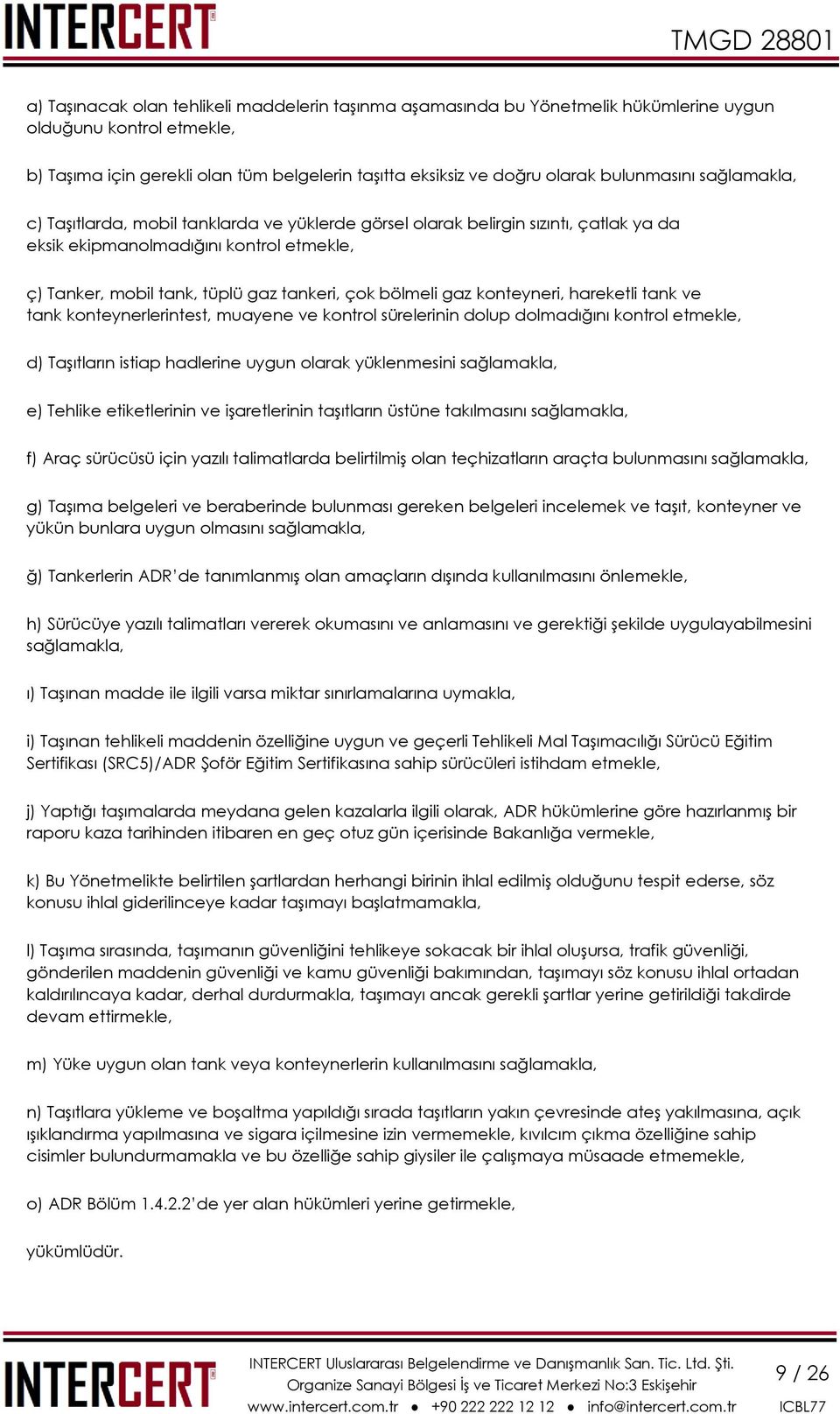 bölmeli gaz konteyneri, hareketli tank ve tank konteynerlerintest, muayene ve kontrol sürelerinin dolup dolmadığını kontrol etmekle, d) Taşıtların istiap hadlerine uygun olarak yüklenmesini