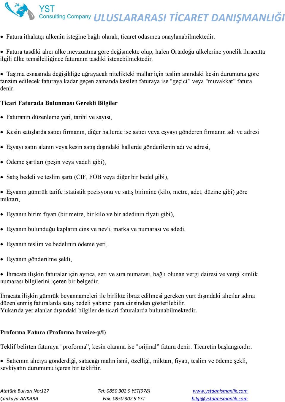 Taşıma esnasında değişikliğe uğrayacak nitelikteki mallar için teslim anındaki kesin durumuna göre tanzim edilecek faturaya kadar geçen zamanda kesilen faturaya ise "geçici veya "muvakkat fatura