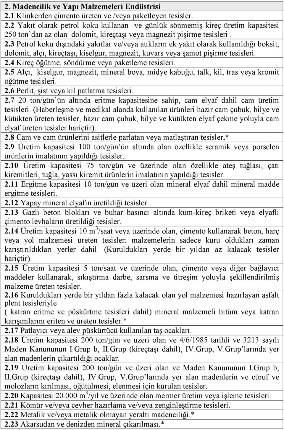 4 Kireç öğütme, söndürme veya paketleme tesisleri. 2.5 Alçı, kiselgur, magnezit, mineral boya, midye kabuğu, talk, kil, tras veya kromit öğütme tesisleri. 2.6 Perlit, şist veya kil patlatma tesisleri.