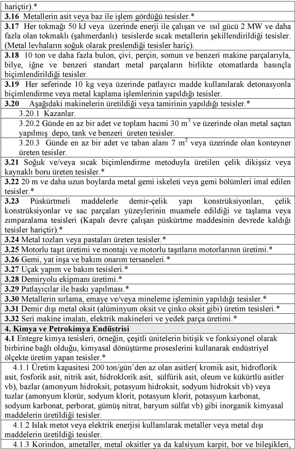 18 10 ton ve daha fazla bulon, çivi, perçin, somun ve benzeri makine parçalarıyla, bilye, iğne ve benzeri standart metal parçaların birlikte otomatlarda basınçla biçimlendirildiği tesisler. 3.