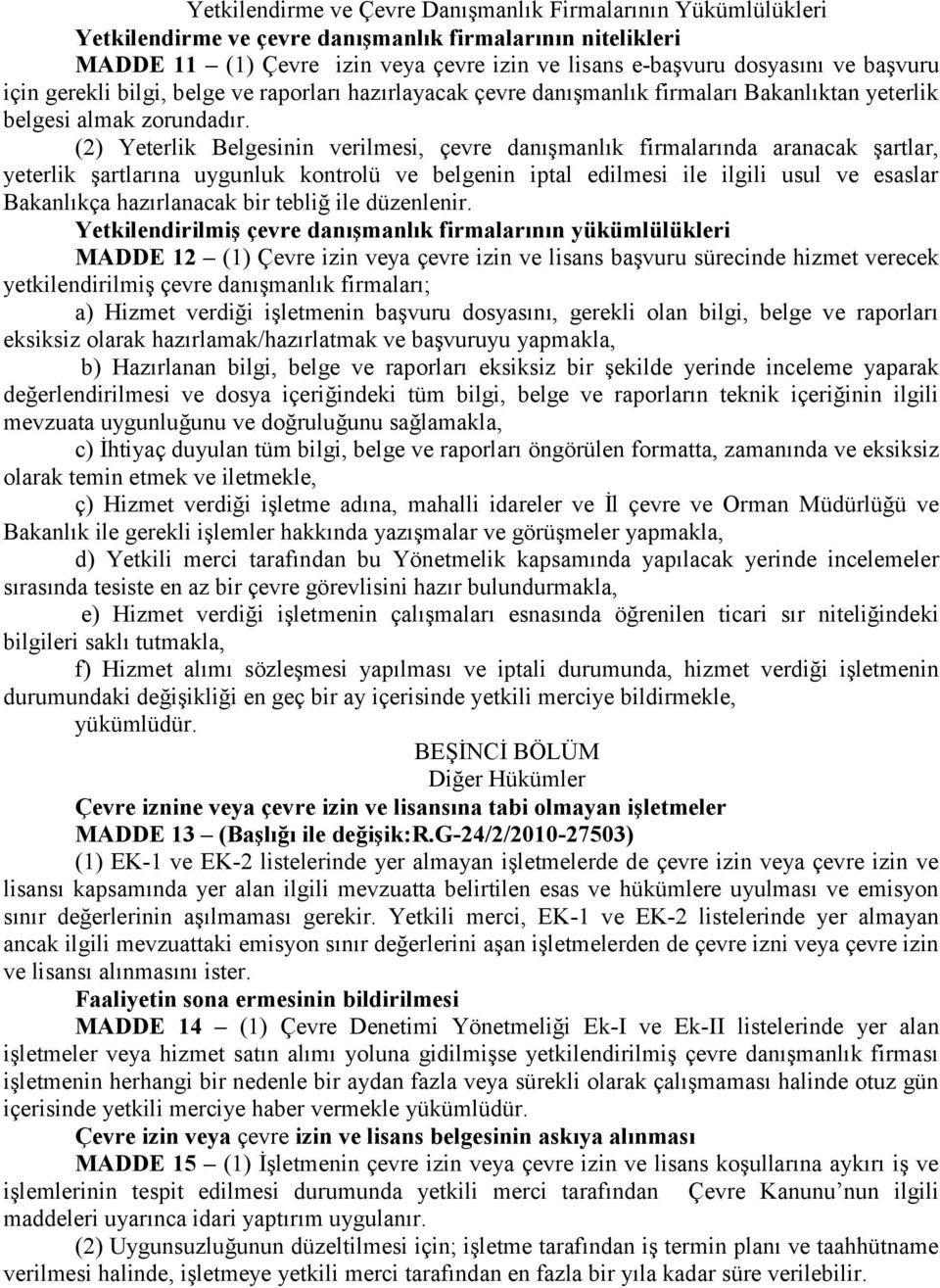 (2) Yeterlik Belgesinin verilmesi, çevre danışmanlık firmalarında aranacak şartlar, yeterlik şartlarına uygunluk kontrolü ve belgenin iptal edilmesi ile ilgili usul ve esaslar Bakanlıkça hazırlanacak