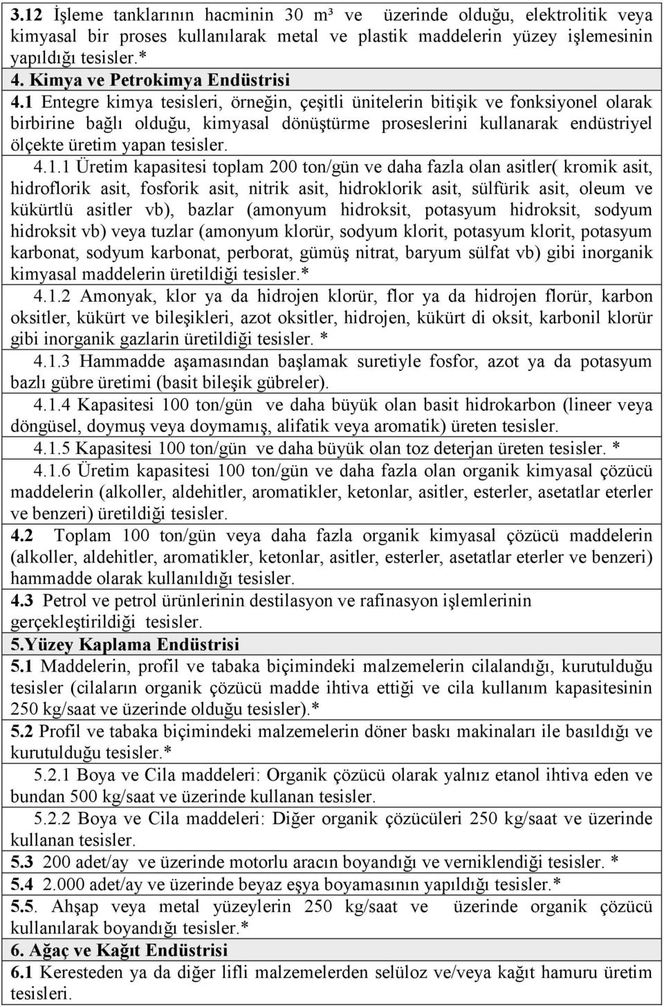 1 Entegre kimya tesisleri, örneğin, çeşitli ünitelerin bitişik ve fonksiyonel olarak birbirine bağlı olduğu, kimyasal dönüştürme proseslerini kullanarak endüstriyel ölçekte üretim yapan tesisler.