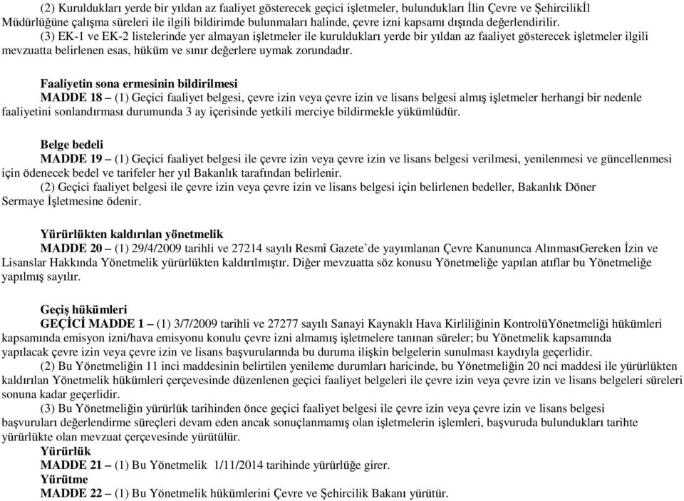 (3) EK-1 ve EK-2 listelerinde yer almayan işletmeler ile kuruldukları yerde bir yıldan az faaliyet gösterecek işletmeler ilgili mevzuatta belirlenen esas, hüküm ve sınır değerlere uymak zorundadır.