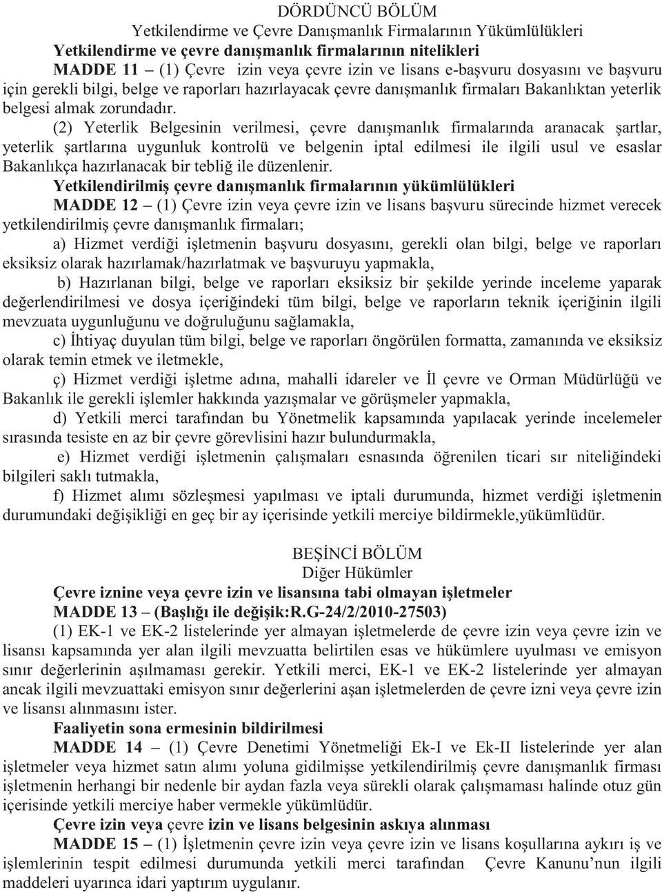 (2) Yeterlik Belgesinin verilmesi, çevre danışmanlık firmalarında aranacak şartlar, yeterlik şartlarına uygunluk kontrolü ve belgenin iptal edilmesi ile ilgili usul ve esaslar Bakanlıkça hazırlanacak