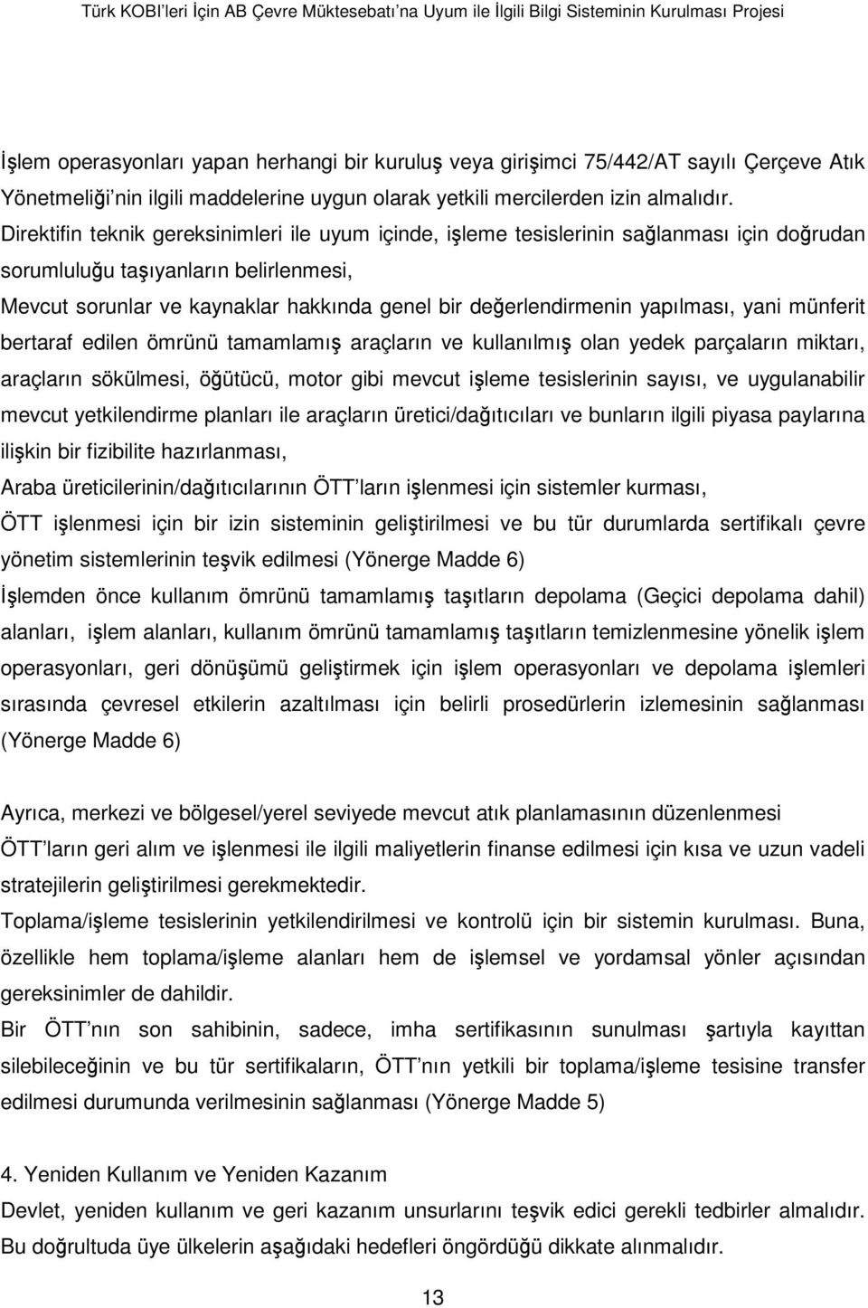 yapılması, yani münferit bertaraf edilen ömrünü tamamlamış araçların ve kullanılmış olan yedek parçaların miktarı, araçların sökülmesi, öğütücü, motor gibi mevcut işleme tesislerinin sayısı, ve