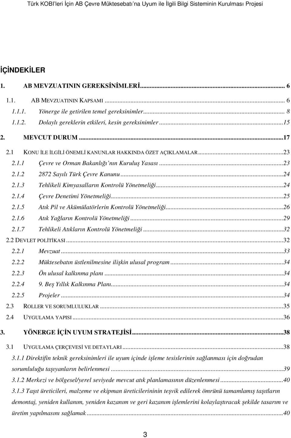 ..24 2.1.4 Çevre Denetimi Yönetmeliği...25 2.1.5 Atık Pil ve Akümülatörlerin Kontrolü Yönetmeliği...26 2.1.6 Atık Yağların Kontrolü Yönetmeliği...29 2.1.7 Tehlikeli Atıkların Kontrolü Yönetmeliği.