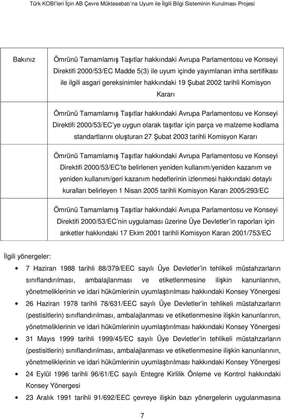 oluşturan 27 Şubat 2003 tarihli Komisyon Kararı Ömrünü Tamamlamış Taşıtlar hakkındaki Avrupa Parlamentosu ve Konseyi Direktifi 2000/53/EC te belirlenen yeniden kullanım/yeniden kazanım ve yeniden