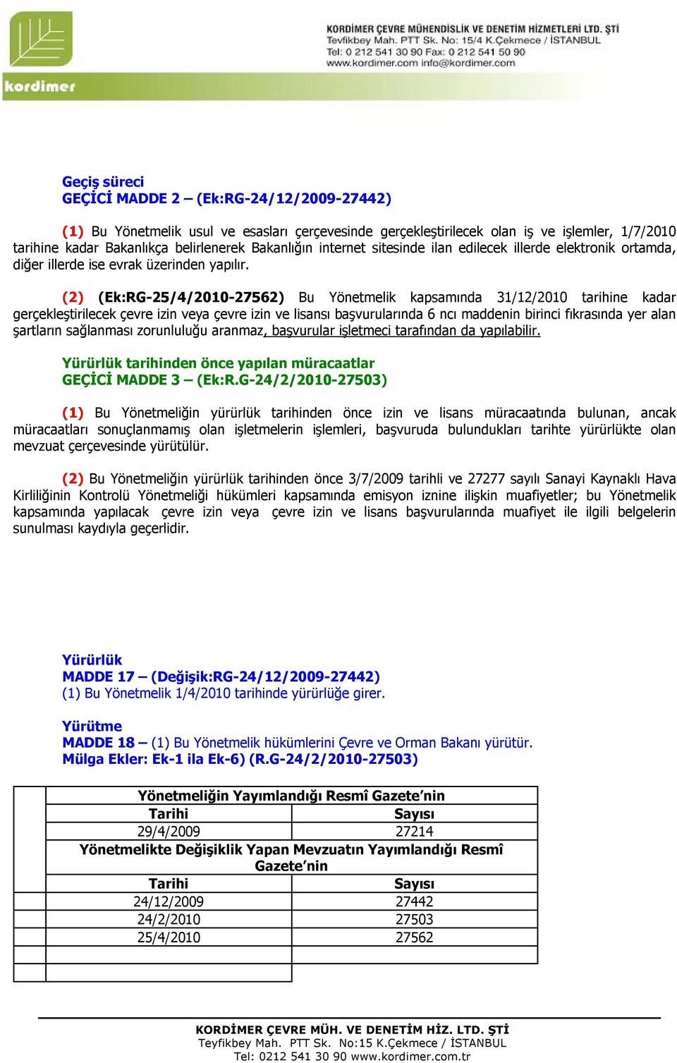 (2) (Ek:RG-25/4/2010-27562) Bu Yönetmelik kapsamında 31/12/2010 tarihine kadar gerçekleştirilecek çevre izin veya çevre izin ve lisansı başvurularında 6 ncı maddenin birinci fıkrasında yer alan