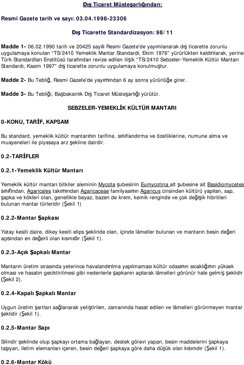 ndan revize edilen ili ik TS/2410 Sebzeler-Yemeklik Kültür Mantar Standard, Kas m 1997 d ticarette zorunlu uygulamaya konulmu tur.