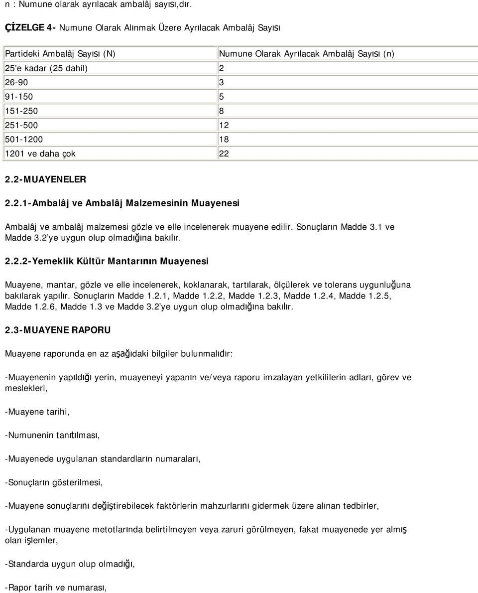 1201 ve daha çok 22 2.2-MUAYENELER 2.2.1-Ambalâj ve Ambalâj Malzemesinin Muayenesi Ambalâj ve ambalâj malzemesi gözle ve elle incelenerek muayene edilir. Sonuçlar n Madde 3.1 ve Madde 3.