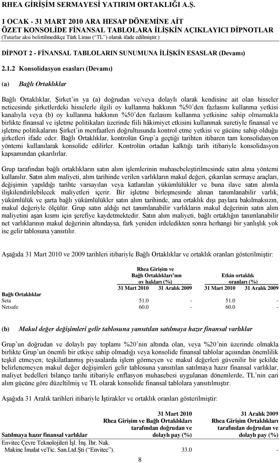 kullanma hakkının %50 den fazlasını kullanma yetkisi kanalıyla veya (b) oy kullanma hakkının %50 den fazlasını kullanma yetkisine sahip olmamakla birlikte finansal ve iģletme politikaları üzerinde