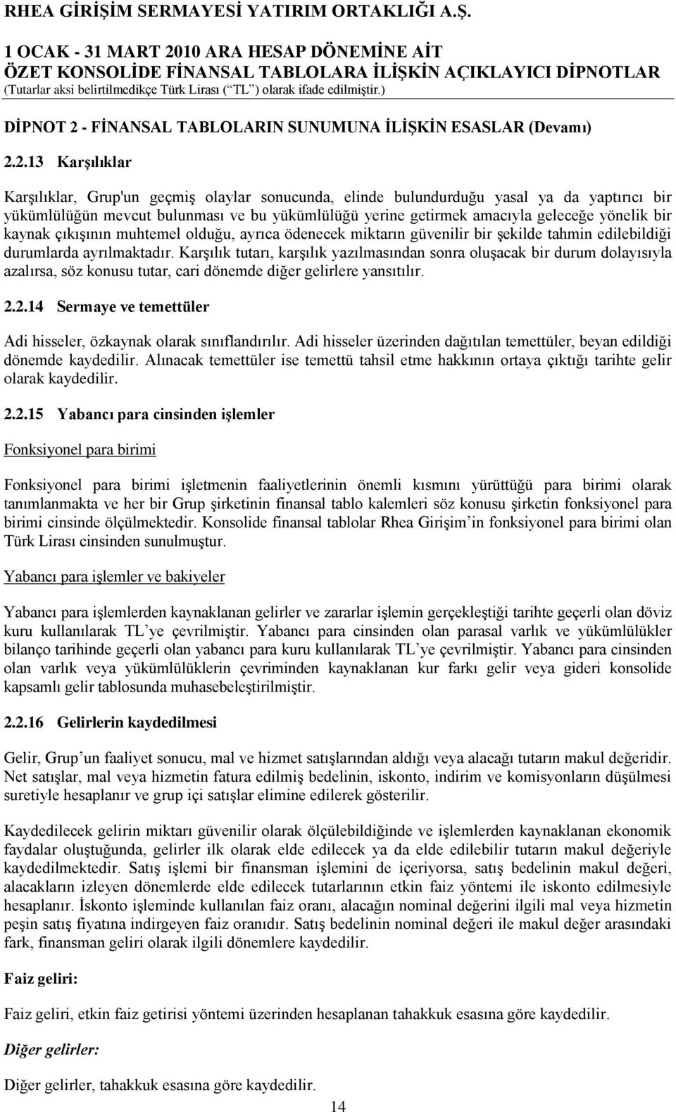 2.13 KarĢılıklar KarĢılıklar, Grup'un geçmiģ olaylar sonucunda, elinde bulundurduğu yasal ya da yaptırıcı bir yükümlülüğün mevcut bulunması ve bu yükümlülüğü yerine getirmek amacıyla geleceğe yönelik