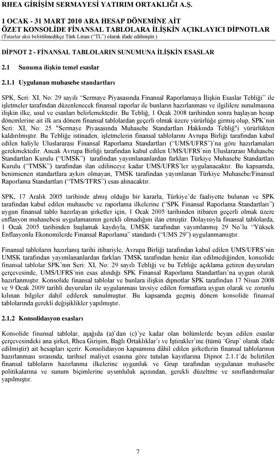 1 Uygulanan muhasebe standartları SPK, Seri: XI, No: 29 sayılı Sermaye Piyasasında Finansal Raporlamaya ĠliĢkin Esaslar Tebliği ile iģletmeler tarafından düzenlenecek finansal raporlar ile bunların