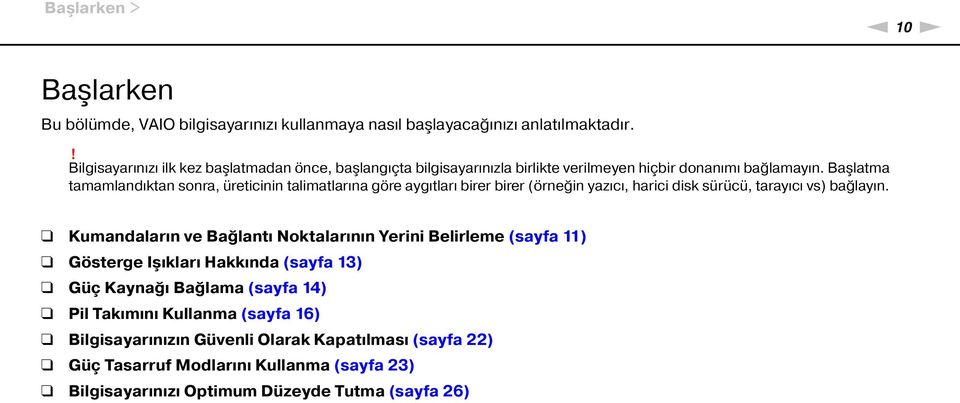 Başlatma tamamlandıktan sonra, üreticinin talimatlarına göre aygıtları birer birer (örneğin yazıcı, harici disk sürücü, tarayıcı vs) bağlayın.