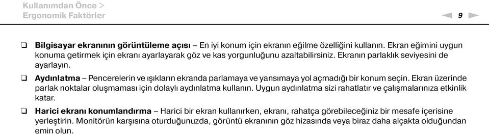 Aydınlatma Pencerelerin ve ışıkların ekranda parlamaya ve yansımaya yol açmadığı bir konum seçin. Ekran üzerinde parlak noktalar oluşmaması için dolaylı aydınlatma kullanın.