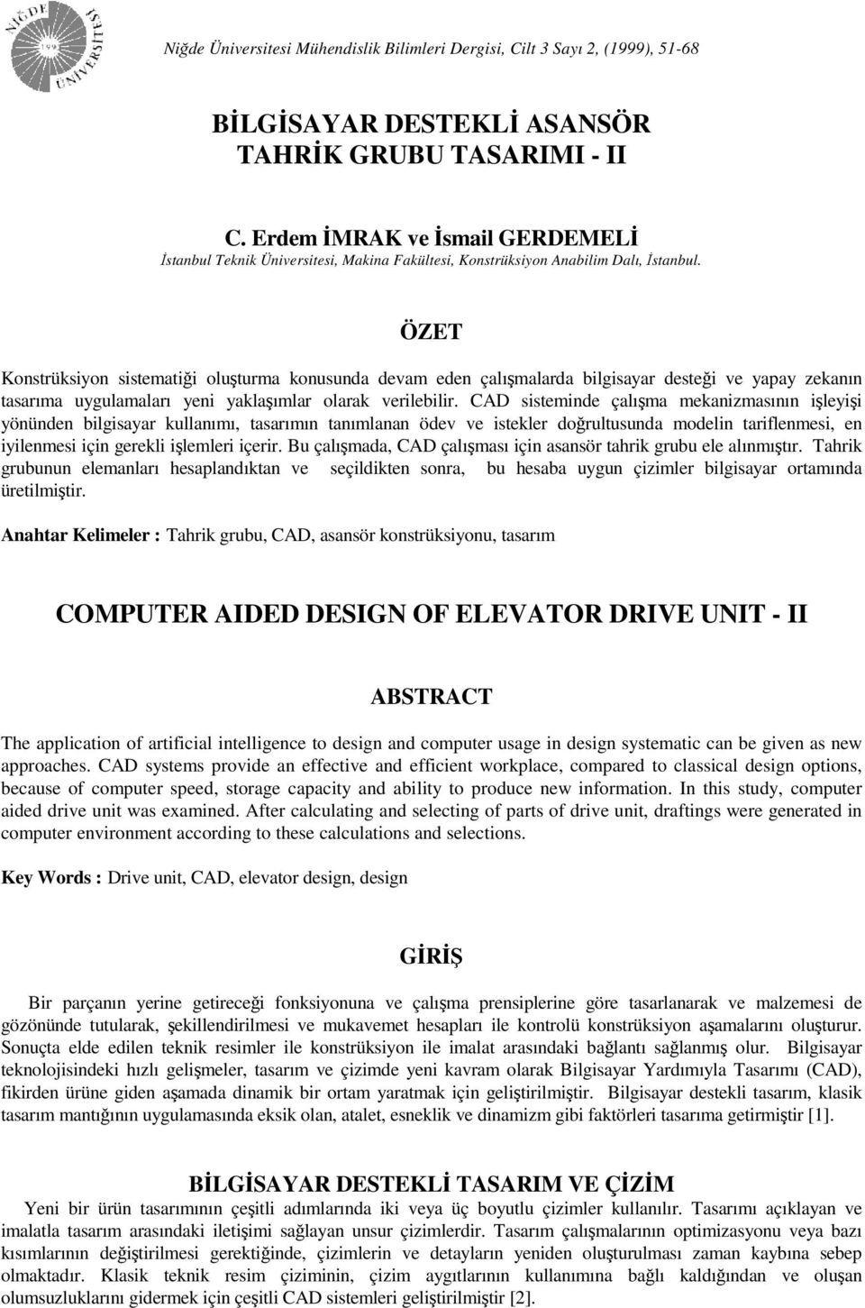 ÖZET Konstrüksiyon sistematiği oluşturma konusunda devam eden çalışmalarda bilgisayar desteği ve yapay zekanın tasarıma uygulamaları yeni yaklaşımlar olarak verilebilir.