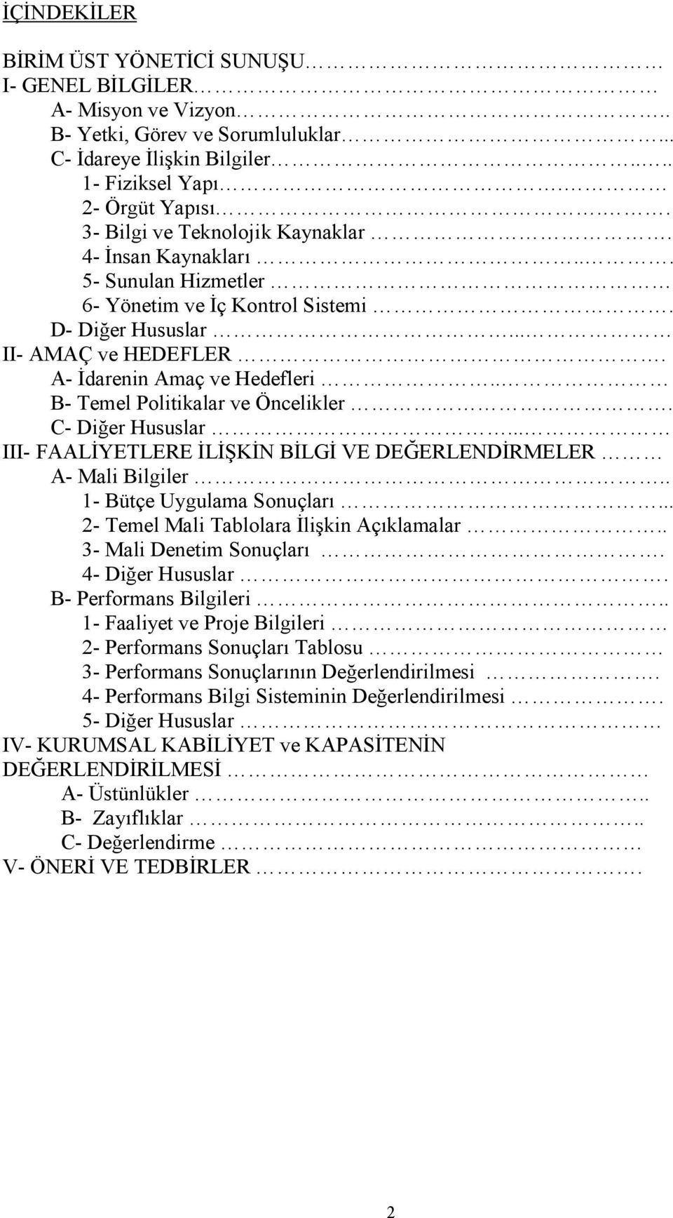 . B- Temel Politikalar ve Öncelikler. C- Diğer Hususlar... III- FAALĐYETLERE ĐLĐŞKĐN BĐLGĐ VE DEĞERLENDĐRMELER A- Mali Bilgiler.. 1- Bütçe Uygulama Sonuçları.