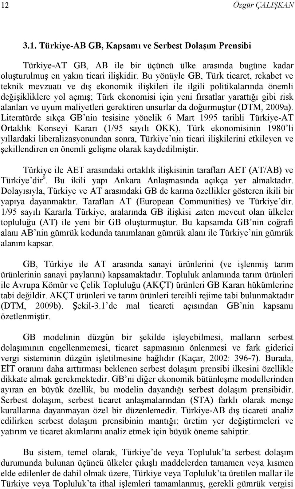 alanları ve uyum maliyetleri gerektiren unsurlar da doğurmuştur (DTM, 2009a).