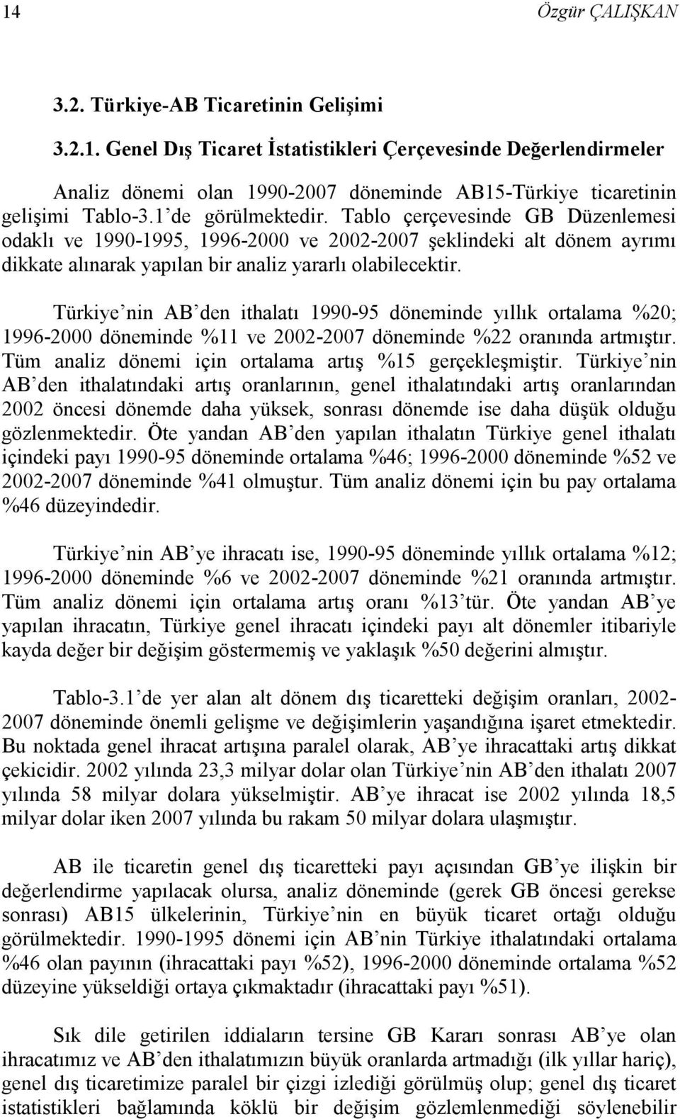 Türkiye nin AB den ithalatı 1990-95 döneminde yıllık ortalama %20; 1996-2000 döneminde %11 ve 2002-2007 döneminde %22 oranında artmıştır. Tüm analiz dönemi için ortalama artış %15 gerçekleşmiştir.