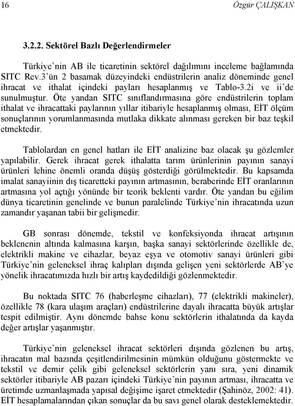 Öte yandan SITC sınıflandırmasına göre endüstrilerin toplam ithalat ve ihracattaki paylarının yıllar itibariyle hesaplanmış olması, EĐT ölçüm sonuçlarının yorumlanmasında mutlaka dikkate alınması